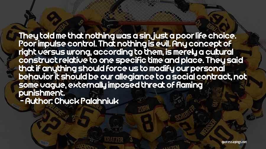 Chuck Palahniuk Quotes: They Told Me That Nothing Was A Sin, Just A Poor Life Choice. Poor Impulse Control. That Nothing Is Evil.