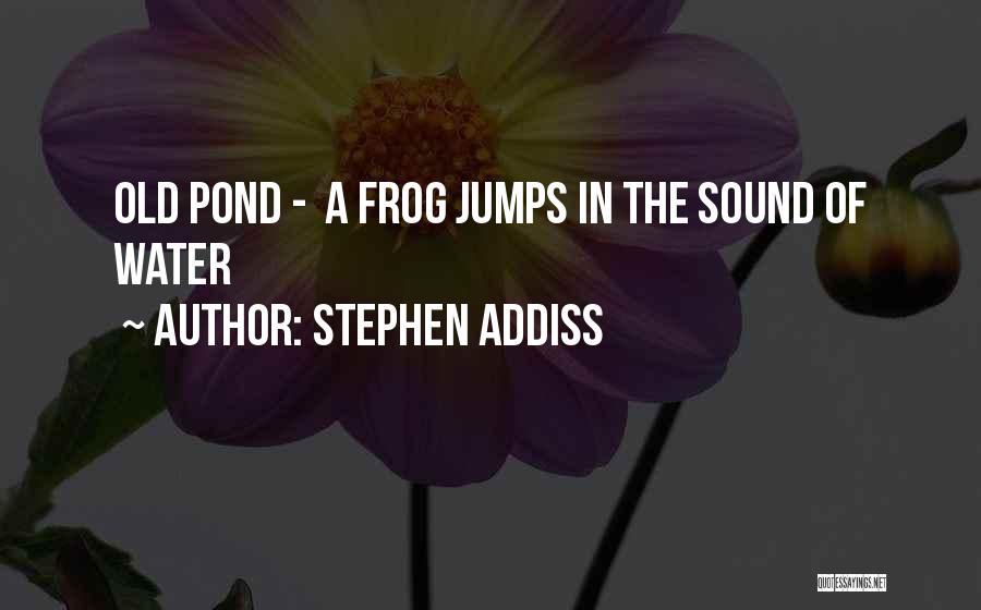 Stephen Addiss Quotes: Old Pond - A Frog Jumps In The Sound Of Water