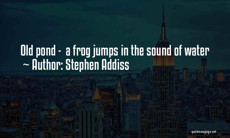 Stephen Addiss Quotes: Old Pond - A Frog Jumps In The Sound Of Water