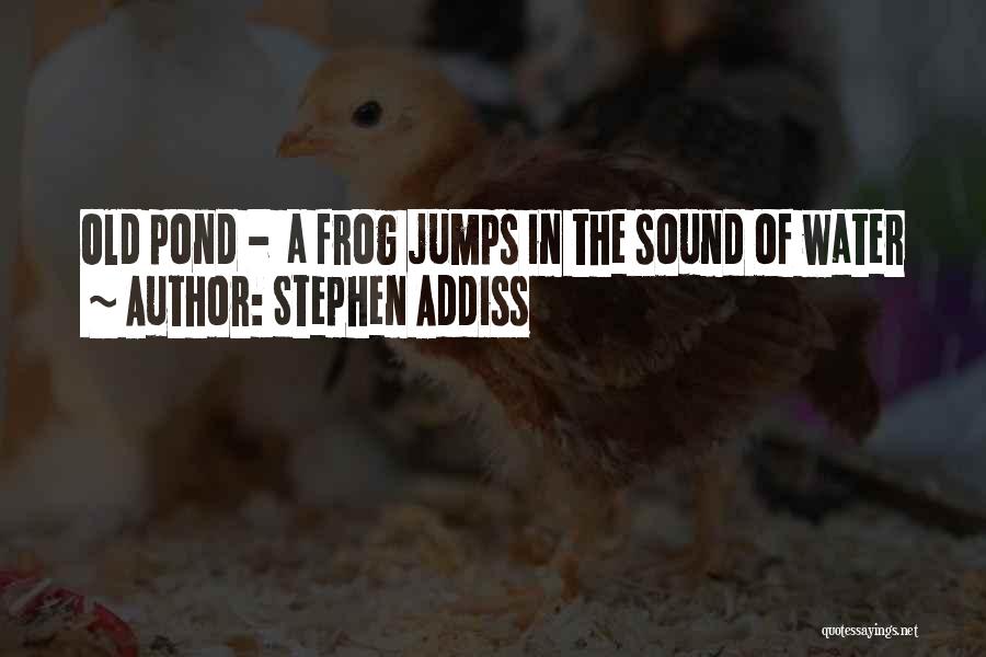 Stephen Addiss Quotes: Old Pond - A Frog Jumps In The Sound Of Water