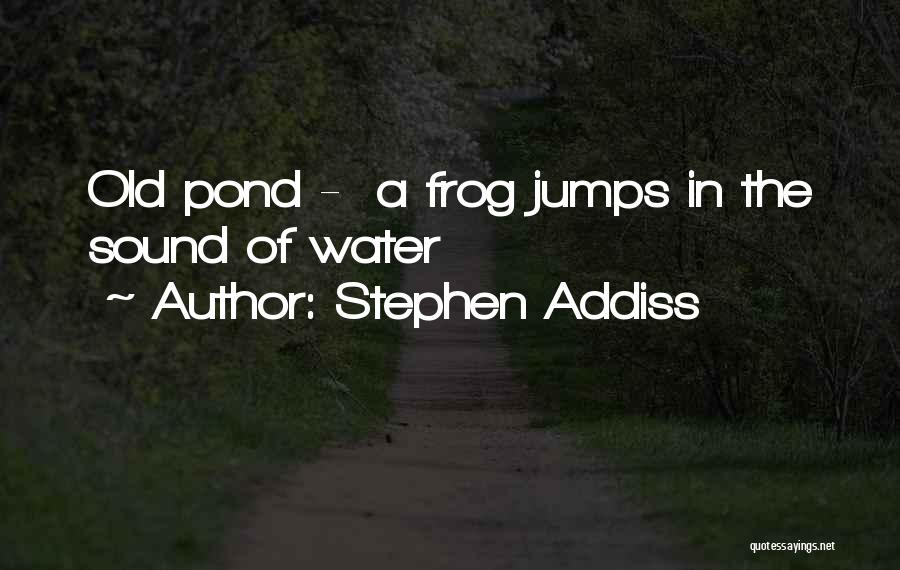 Stephen Addiss Quotes: Old Pond - A Frog Jumps In The Sound Of Water