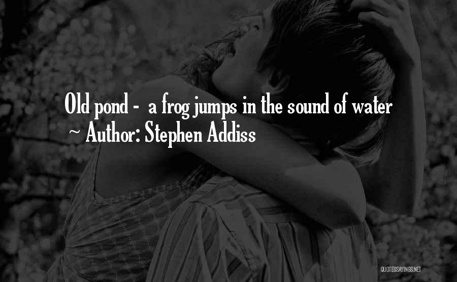 Stephen Addiss Quotes: Old Pond - A Frog Jumps In The Sound Of Water