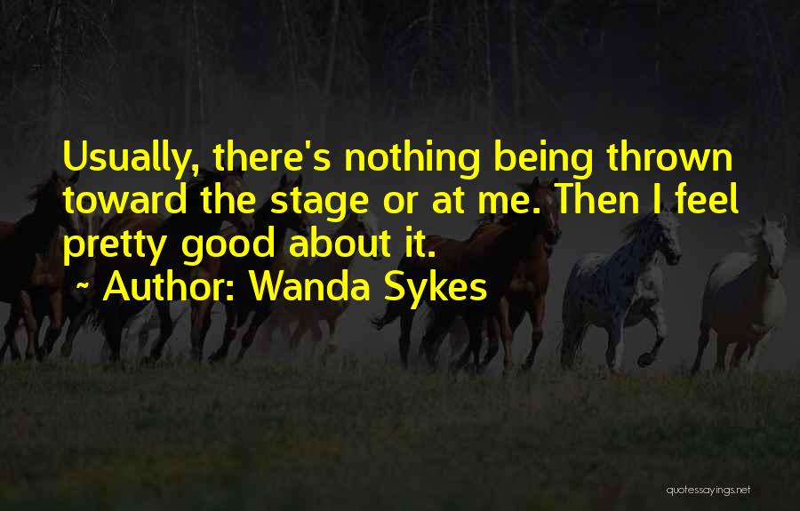 Wanda Sykes Quotes: Usually, There's Nothing Being Thrown Toward The Stage Or At Me. Then I Feel Pretty Good About It.