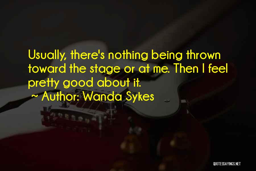 Wanda Sykes Quotes: Usually, There's Nothing Being Thrown Toward The Stage Or At Me. Then I Feel Pretty Good About It.