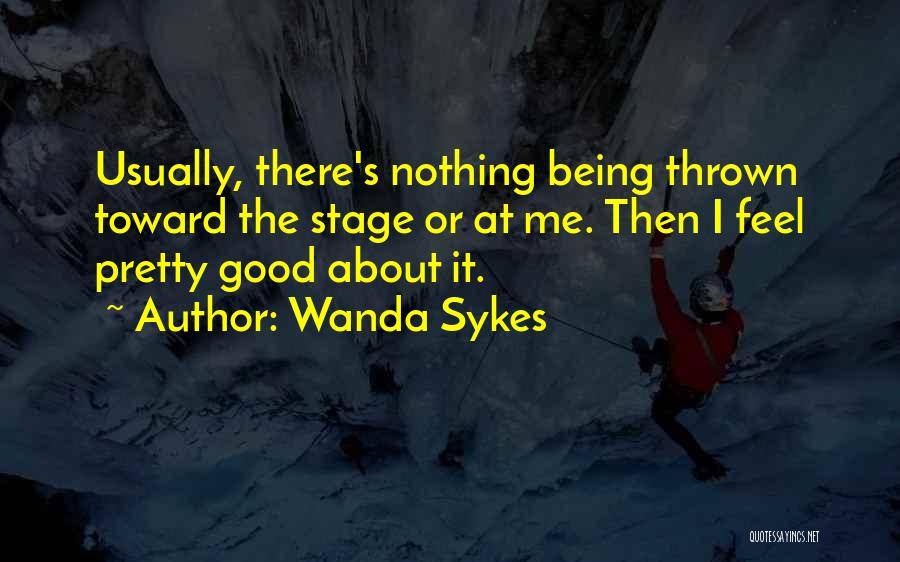 Wanda Sykes Quotes: Usually, There's Nothing Being Thrown Toward The Stage Or At Me. Then I Feel Pretty Good About It.