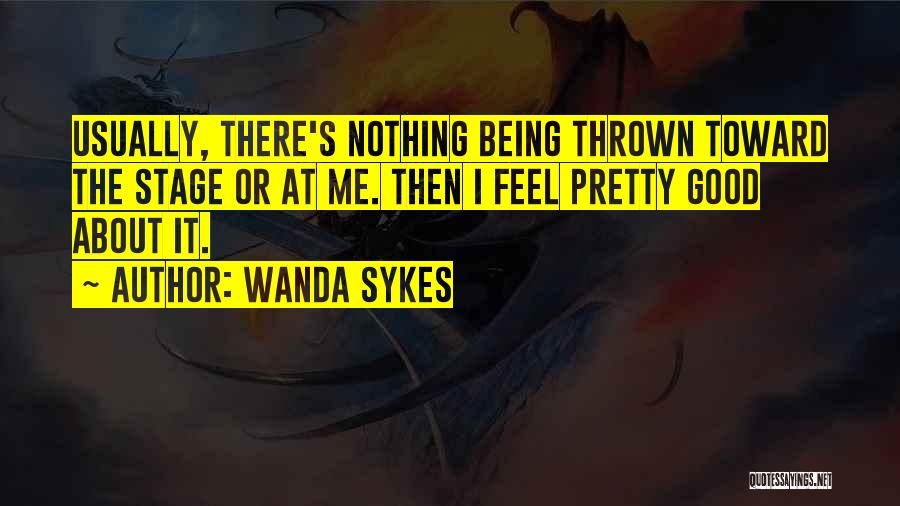 Wanda Sykes Quotes: Usually, There's Nothing Being Thrown Toward The Stage Or At Me. Then I Feel Pretty Good About It.