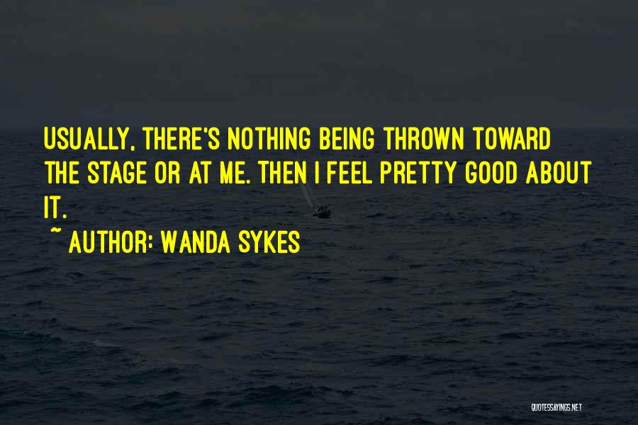 Wanda Sykes Quotes: Usually, There's Nothing Being Thrown Toward The Stage Or At Me. Then I Feel Pretty Good About It.