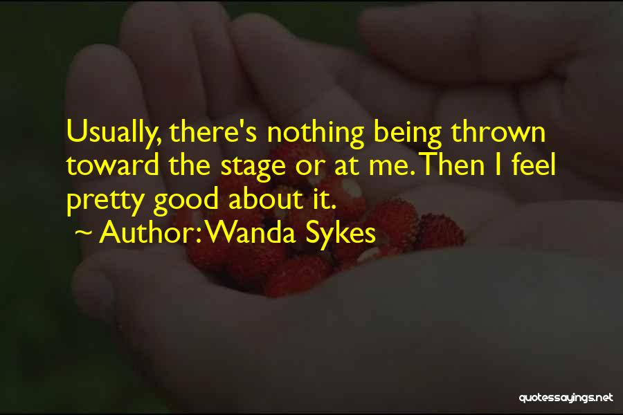 Wanda Sykes Quotes: Usually, There's Nothing Being Thrown Toward The Stage Or At Me. Then I Feel Pretty Good About It.