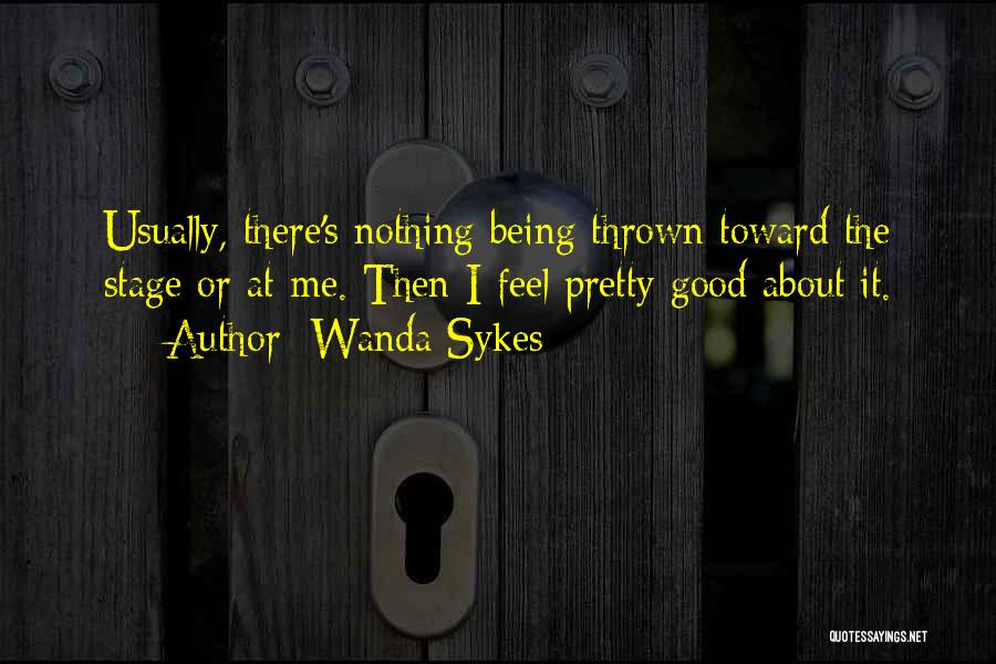 Wanda Sykes Quotes: Usually, There's Nothing Being Thrown Toward The Stage Or At Me. Then I Feel Pretty Good About It.