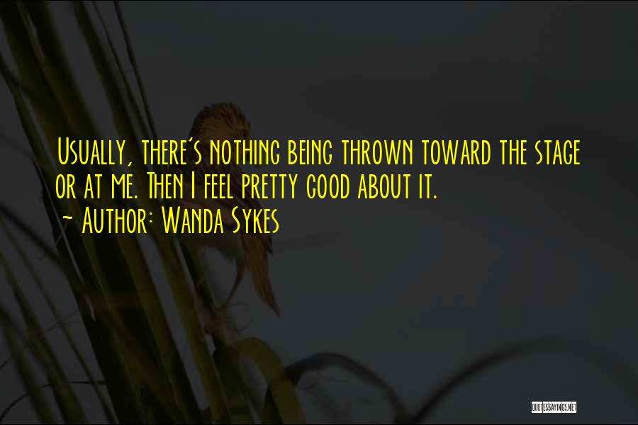 Wanda Sykes Quotes: Usually, There's Nothing Being Thrown Toward The Stage Or At Me. Then I Feel Pretty Good About It.