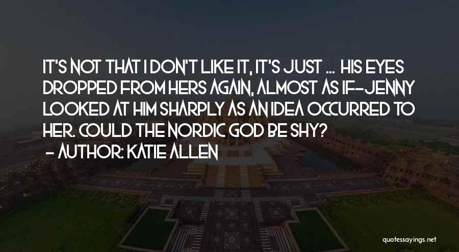 Katie Allen Quotes: It's Not That I Don't Like It, It's Just ... His Eyes Dropped From Hers Again, Almost As If-jenny Looked