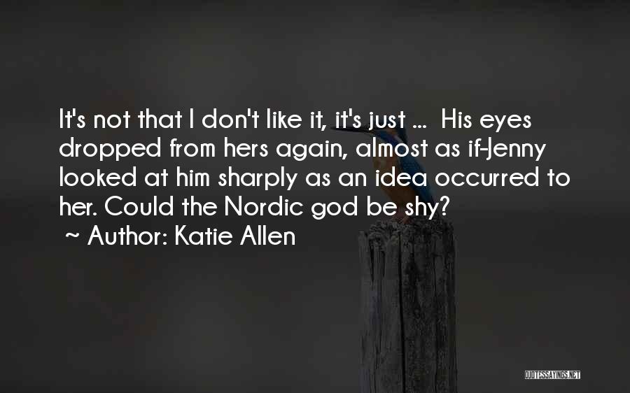 Katie Allen Quotes: It's Not That I Don't Like It, It's Just ... His Eyes Dropped From Hers Again, Almost As If-jenny Looked