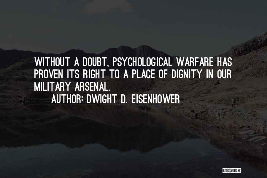 Dwight D. Eisenhower Quotes: Without A Doubt, Psychological Warfare Has Proven Its Right To A Place Of Dignity In Our Military Arsenal.