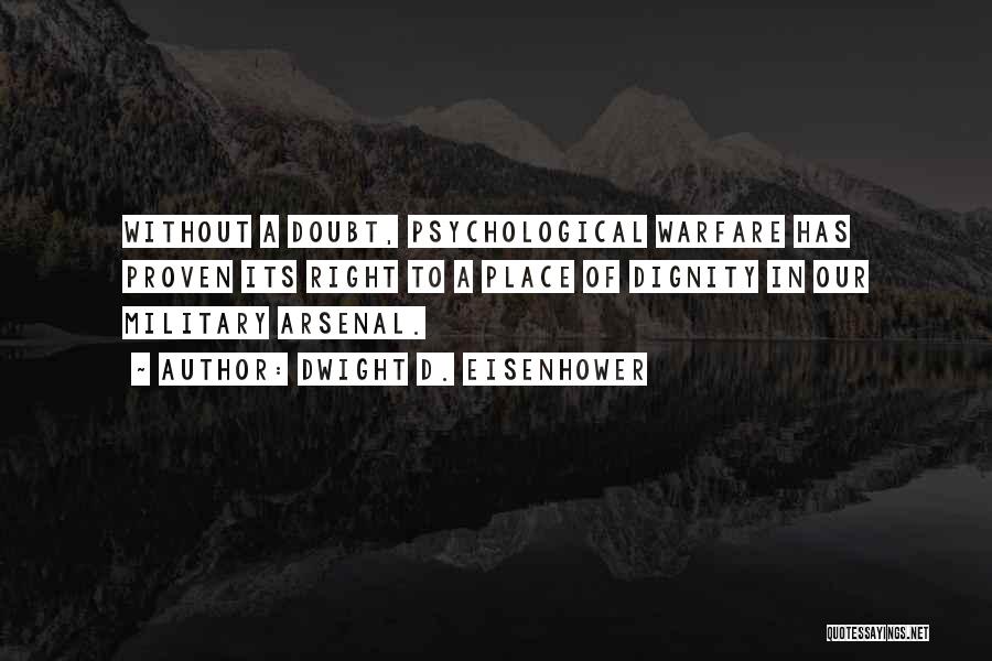 Dwight D. Eisenhower Quotes: Without A Doubt, Psychological Warfare Has Proven Its Right To A Place Of Dignity In Our Military Arsenal.