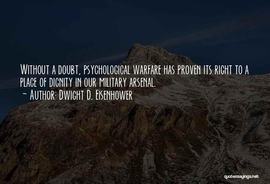 Dwight D. Eisenhower Quotes: Without A Doubt, Psychological Warfare Has Proven Its Right To A Place Of Dignity In Our Military Arsenal.