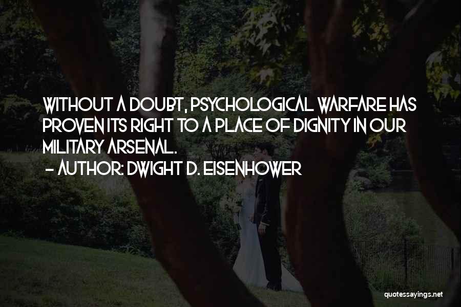 Dwight D. Eisenhower Quotes: Without A Doubt, Psychological Warfare Has Proven Its Right To A Place Of Dignity In Our Military Arsenal.
