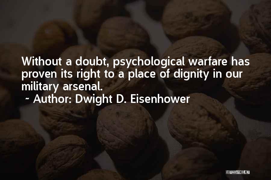 Dwight D. Eisenhower Quotes: Without A Doubt, Psychological Warfare Has Proven Its Right To A Place Of Dignity In Our Military Arsenal.