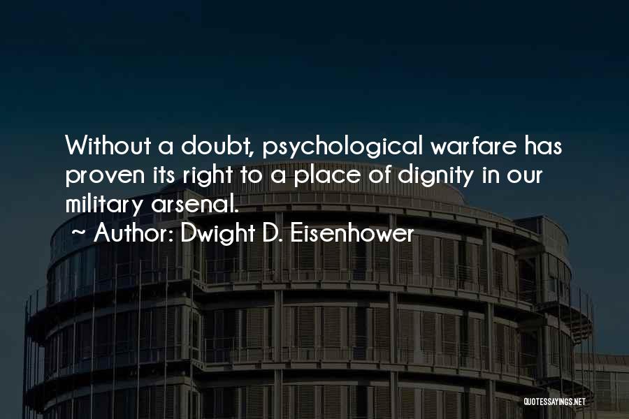 Dwight D. Eisenhower Quotes: Without A Doubt, Psychological Warfare Has Proven Its Right To A Place Of Dignity In Our Military Arsenal.