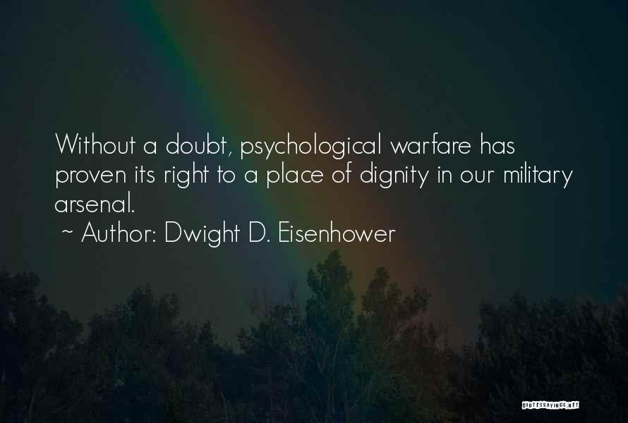 Dwight D. Eisenhower Quotes: Without A Doubt, Psychological Warfare Has Proven Its Right To A Place Of Dignity In Our Military Arsenal.