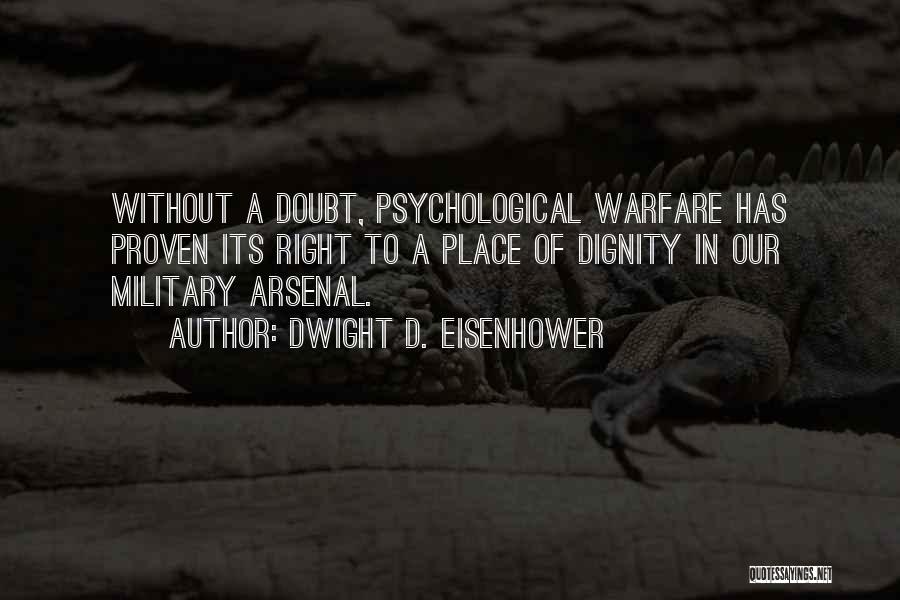 Dwight D. Eisenhower Quotes: Without A Doubt, Psychological Warfare Has Proven Its Right To A Place Of Dignity In Our Military Arsenal.