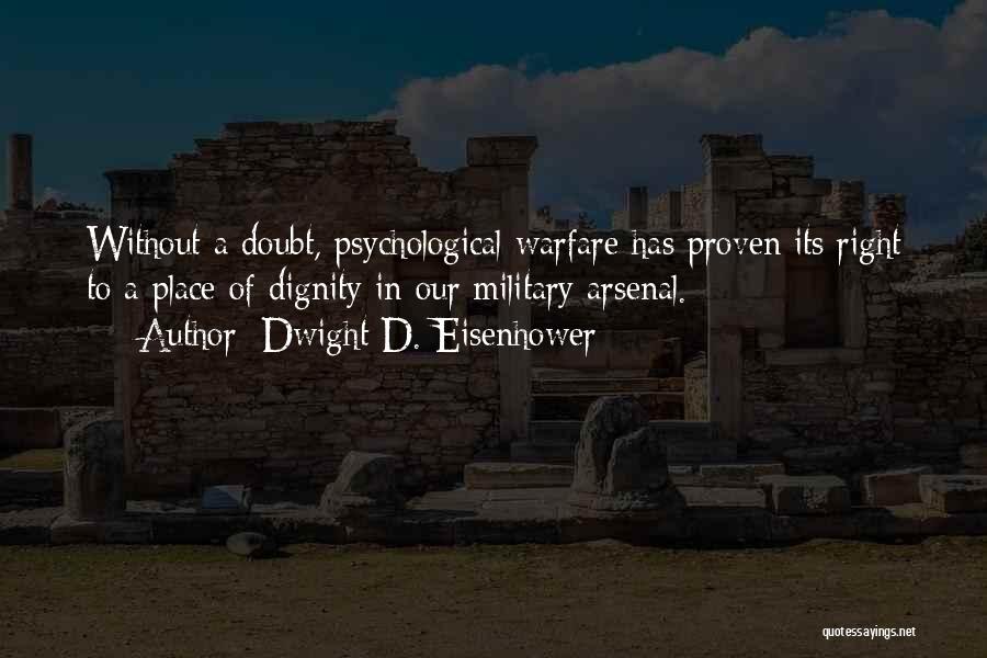 Dwight D. Eisenhower Quotes: Without A Doubt, Psychological Warfare Has Proven Its Right To A Place Of Dignity In Our Military Arsenal.