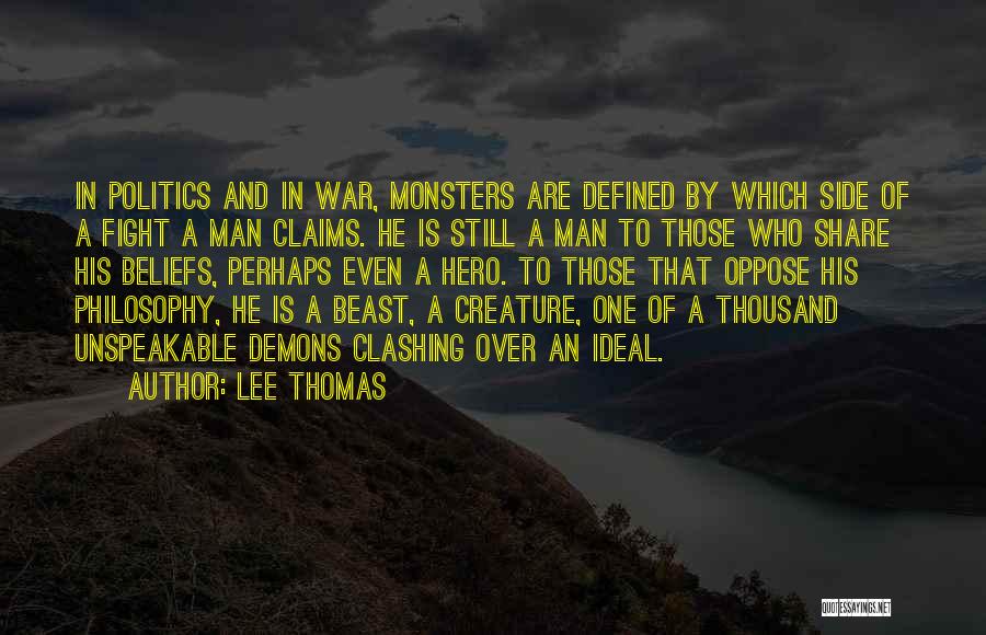 Lee Thomas Quotes: In Politics And In War, Monsters Are Defined By Which Side Of A Fight A Man Claims. He Is Still