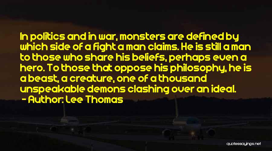 Lee Thomas Quotes: In Politics And In War, Monsters Are Defined By Which Side Of A Fight A Man Claims. He Is Still