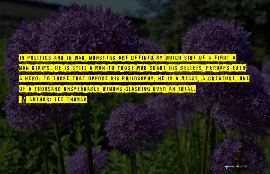 Lee Thomas Quotes: In Politics And In War, Monsters Are Defined By Which Side Of A Fight A Man Claims. He Is Still