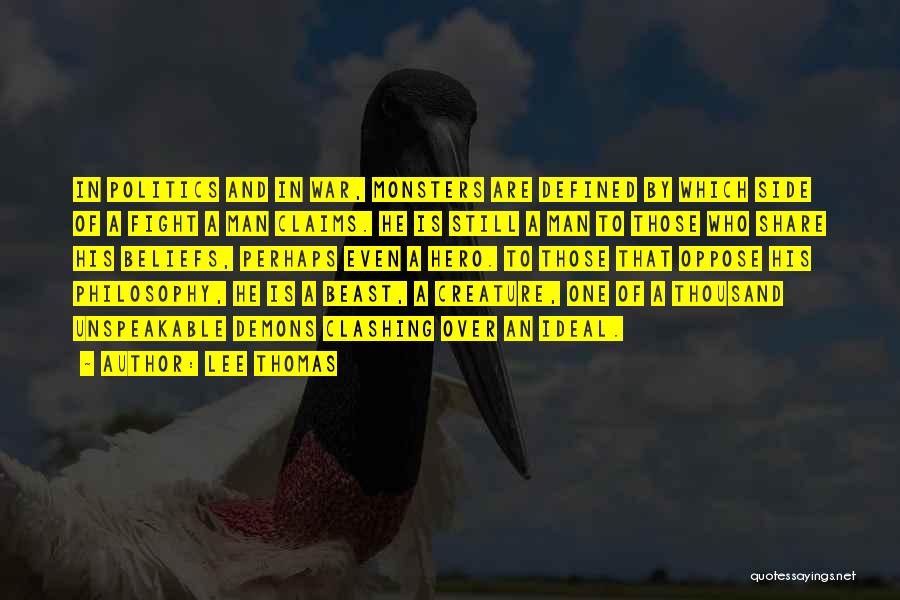Lee Thomas Quotes: In Politics And In War, Monsters Are Defined By Which Side Of A Fight A Man Claims. He Is Still