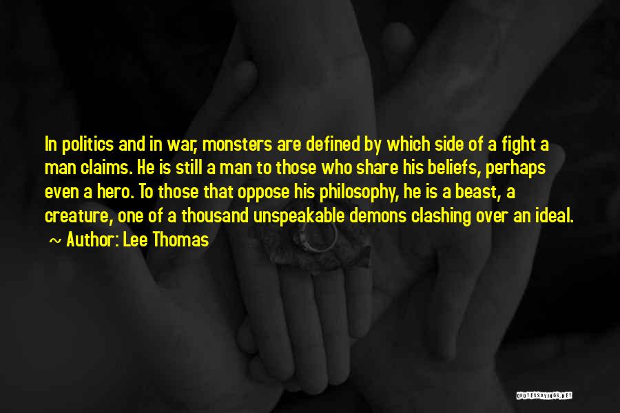 Lee Thomas Quotes: In Politics And In War, Monsters Are Defined By Which Side Of A Fight A Man Claims. He Is Still