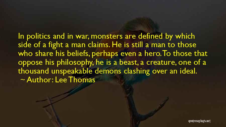 Lee Thomas Quotes: In Politics And In War, Monsters Are Defined By Which Side Of A Fight A Man Claims. He Is Still