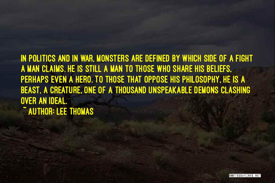 Lee Thomas Quotes: In Politics And In War, Monsters Are Defined By Which Side Of A Fight A Man Claims. He Is Still