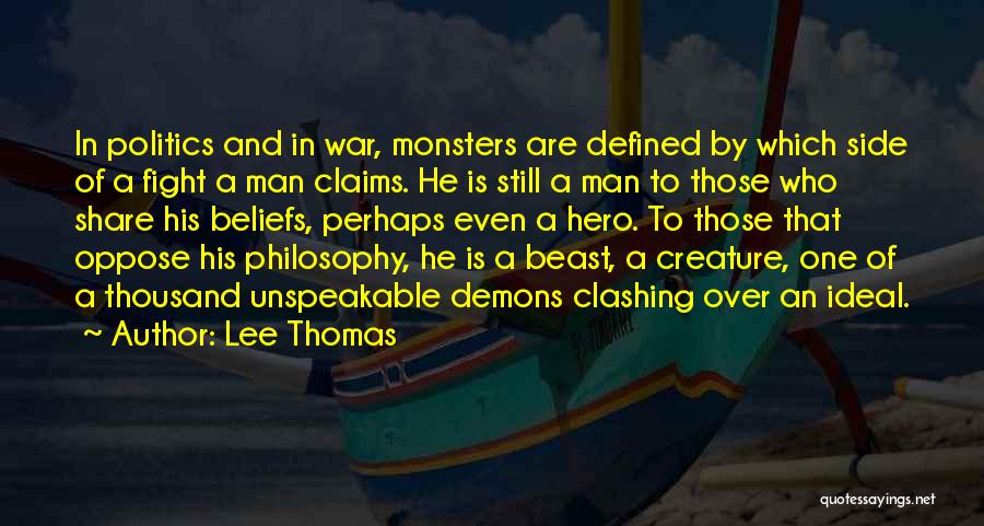 Lee Thomas Quotes: In Politics And In War, Monsters Are Defined By Which Side Of A Fight A Man Claims. He Is Still