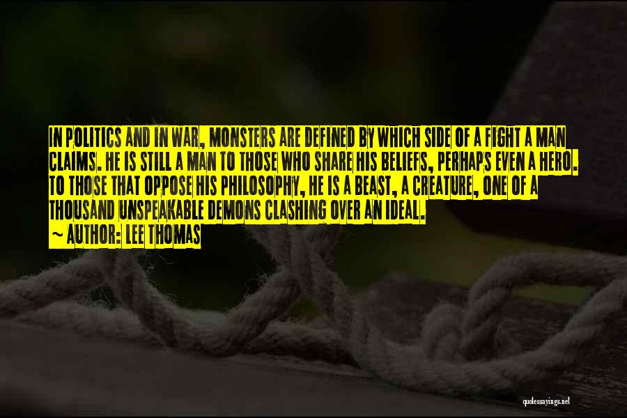 Lee Thomas Quotes: In Politics And In War, Monsters Are Defined By Which Side Of A Fight A Man Claims. He Is Still