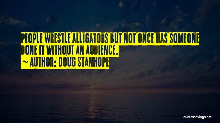 Doug Stanhope Quotes: People Wrestle Alligators But Not Once Has Someone Done It Without An Audience.