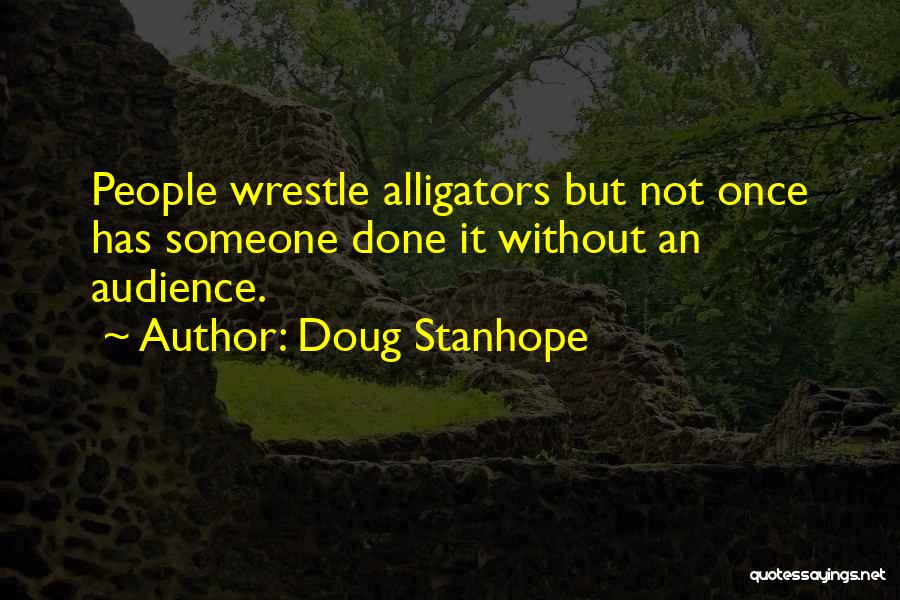 Doug Stanhope Quotes: People Wrestle Alligators But Not Once Has Someone Done It Without An Audience.