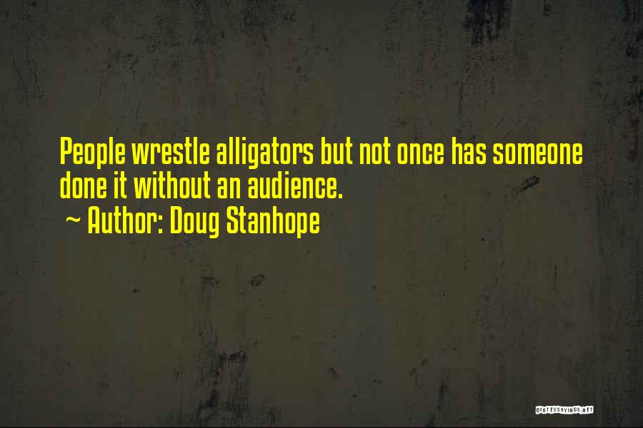 Doug Stanhope Quotes: People Wrestle Alligators But Not Once Has Someone Done It Without An Audience.