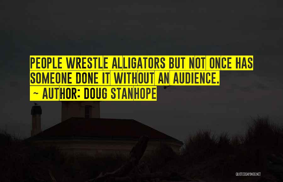 Doug Stanhope Quotes: People Wrestle Alligators But Not Once Has Someone Done It Without An Audience.
