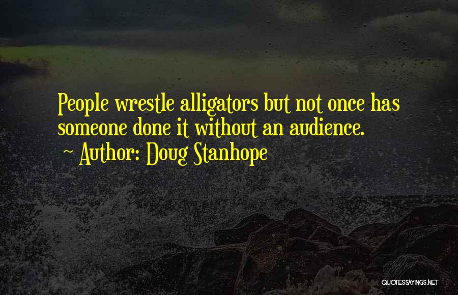 Doug Stanhope Quotes: People Wrestle Alligators But Not Once Has Someone Done It Without An Audience.