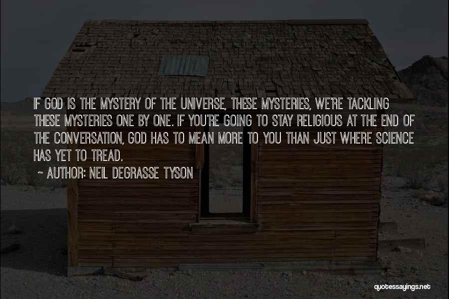Neil DeGrasse Tyson Quotes: If God Is The Mystery Of The Universe, These Mysteries, We're Tackling These Mysteries One By One. If You're Going