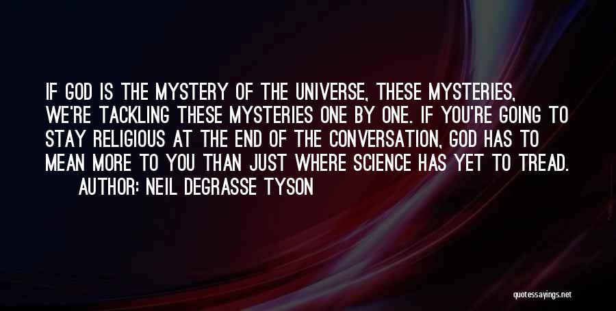 Neil DeGrasse Tyson Quotes: If God Is The Mystery Of The Universe, These Mysteries, We're Tackling These Mysteries One By One. If You're Going