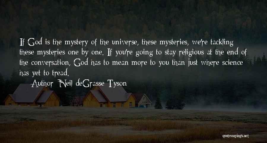 Neil DeGrasse Tyson Quotes: If God Is The Mystery Of The Universe, These Mysteries, We're Tackling These Mysteries One By One. If You're Going