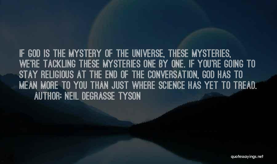 Neil DeGrasse Tyson Quotes: If God Is The Mystery Of The Universe, These Mysteries, We're Tackling These Mysteries One By One. If You're Going