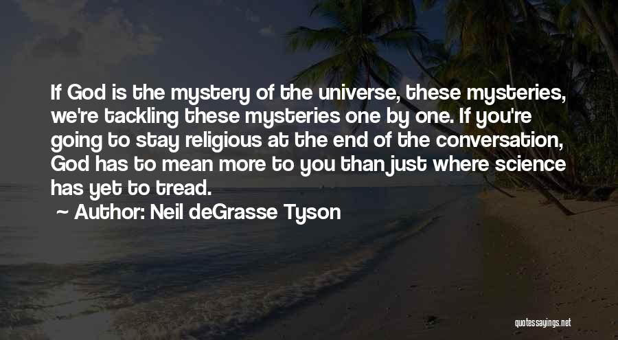 Neil DeGrasse Tyson Quotes: If God Is The Mystery Of The Universe, These Mysteries, We're Tackling These Mysteries One By One. If You're Going