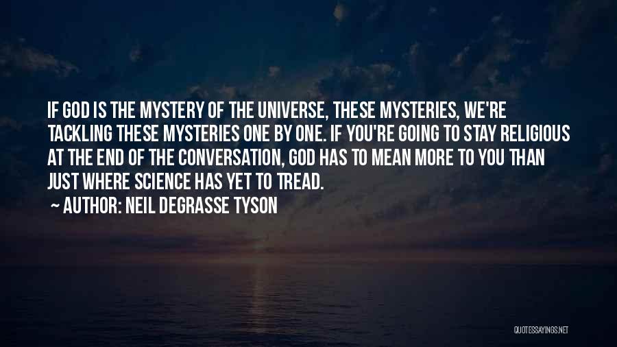 Neil DeGrasse Tyson Quotes: If God Is The Mystery Of The Universe, These Mysteries, We're Tackling These Mysteries One By One. If You're Going