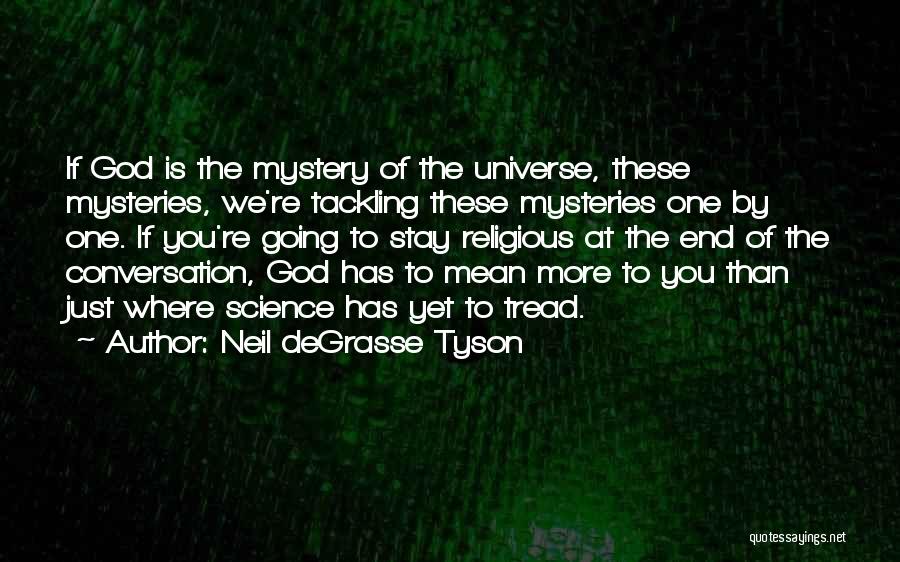 Neil DeGrasse Tyson Quotes: If God Is The Mystery Of The Universe, These Mysteries, We're Tackling These Mysteries One By One. If You're Going