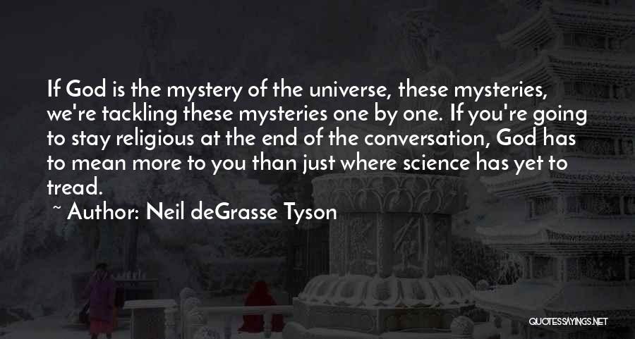 Neil DeGrasse Tyson Quotes: If God Is The Mystery Of The Universe, These Mysteries, We're Tackling These Mysteries One By One. If You're Going