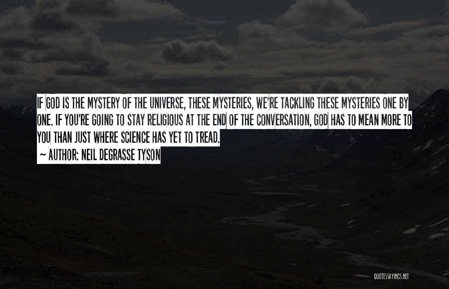 Neil DeGrasse Tyson Quotes: If God Is The Mystery Of The Universe, These Mysteries, We're Tackling These Mysteries One By One. If You're Going