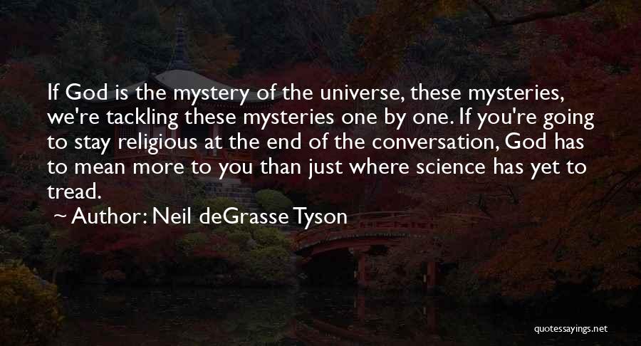 Neil DeGrasse Tyson Quotes: If God Is The Mystery Of The Universe, These Mysteries, We're Tackling These Mysteries One By One. If You're Going