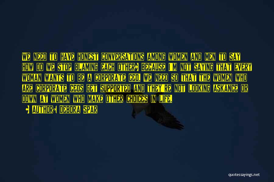 Debora Spar Quotes: We Need To Have Honest Conversations Among Women And Men To Say How Do We Stop Blaming Each Other? Because